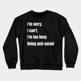 I'm sorry, I can't, I'm too busy being antisocial Crewneck Sweatshirt